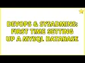DevOps SysAdmins First time setting up a MySQL database 2 Solutions