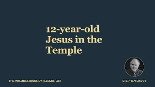 Lesson 367 The First Recorded Words of Jesus Luke 2 41-52