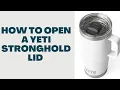 How To Open A Yeti Rambler Stronghold Lid