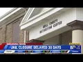 Jail closure delayed 30 days
