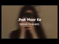 Jhak maar ke [ slowed & Reverb ]