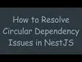 How to Resolve Circular Dependency Issues in NestJS