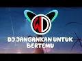 Download Lagu DJ SLOW REMIX || JANGANKAN UNTUK BERTEMU