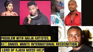 problem with naija artistes kizz daniel wants international recognition lord of ajasa needs help
