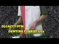 Download Lagu DJ CACUT OTM - DENTING FUNKOT 2021
