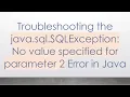 Troubleshooting the java sql SQLException No value specified for parameter 2 Error in Java