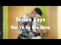 Taylan Kaya - Dur Ya Da Koş Bana /SÖZLERİYLE