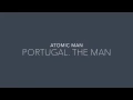 Portugal. The Man - Atomic Man // Lyrics