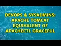 DevOps SysAdmins Apache tomcat equivalent of apachectl graceful 2 Solutions