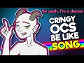 cringy OCs be like SONG