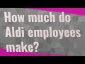 How much do Aldi employees make