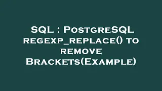 SQL PostgreSQL regexp - replace to remove Brackets Example