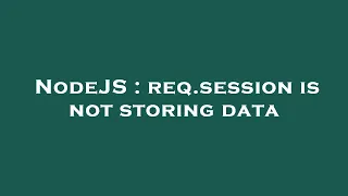NodeJS req session is not storing data