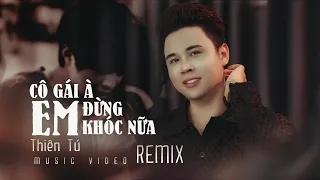 Download CÔ GÁI À EM ĐỪNG KHÓC NỮA (REMIX) THIÊN TÚ x DUCK REMIX MP3