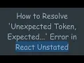 How to Resolve Unexpected Token Expected Error in React Unstated