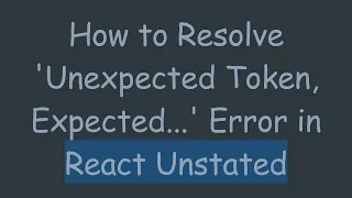 How to Resolve Unexpected Token Expected Error in React Unstated