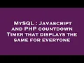 MySQL Javascript and PHP countdown Timer that displays the same for everyone