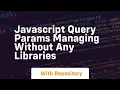 Javascript query params managing without any libraries