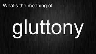 What s the meaning of gluttony How to pronounce gluttony