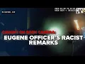 Eugene police officer s racist remarks caught on bodycam footage