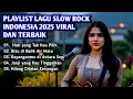 PLAYLIST LAGU SLOW ROCK INDONESIA 2025 VIRAL DAN TERBAIK || Bikin nangis...💔