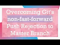 Overcoming Git s non-fast-forward Push Rejection to Master Branch