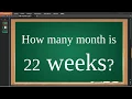 How many month is 22 weeks