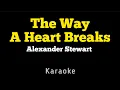Lagu Alexander Stewart - The Way A Heart Breaks (KARAOKE)