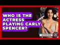 Who Is The Actress Playing Carly Spencer - Soap Opera Insider