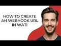 How to Create Ah Webhook Url In Wati - GUIDE