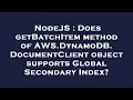 NodeJS Does getBatchItem method of AWS DynamoDB DocumentClient object supports Global Secondary In
