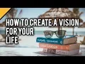 How to Create a Vision for Your Life