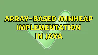 Array-based MinHeap implementation in Java 2 Solutions