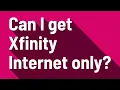 Can I get Xfinity Internet only