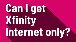 Can I get Xfinity Internet only