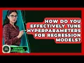 How Do You Effectively Tune Hyperparameters For Regression Models