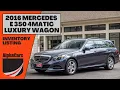 The Perfect Family Hauler 2016 Mercedes S212 E 350 Wagon Overview