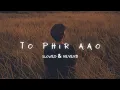 Download Lagu To Phir Aao _(Slowed \u0026 Reverb) - Mustafa Zahid