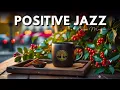Download Lagu Jazz Music ☕ Positive Energy Coffee Jazz Music \u0026 Upbeat Bossa Nova Piano for Happy Moods