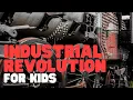 Industrial Revolution for Kids A simple yet comprehensive overview
