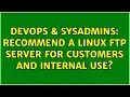 DevOps SysAdmins Recommend a Linux FTP server for customers and internal use 3 Solutions