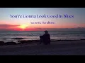 You're Gonna Look Good in Blues - Acoustic Rendition