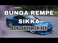 Download Lagu BONGAWAN REMIXER -Bunga Rempe Sikka