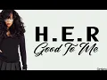H.E.R - Good To Me (lyrics)