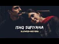 ishq sufiyana [Slowed+Reverb]