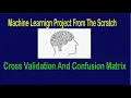 Machine Learning From Scratch - Cross Validation And Confusion Matrix