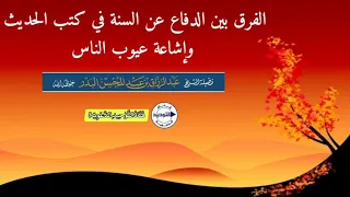 الفرق بين الدفاع عن السنة في كتب الحديث وإشاعة عيوب الناس الشيخ عبد الرزاق البدر 