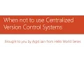 6 - When not to use Centralized Version Control Systems