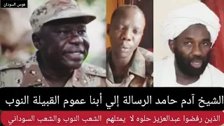 مولانا الشيخ آدم حامد الرسالة إلي أبنا عموم القبيلة النوب شرف الذين رفضوا عبدالعزيز حلوه لا يمثلهم 