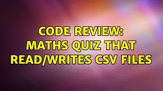 Code Review Maths quiz that CSV files 2 Solutions